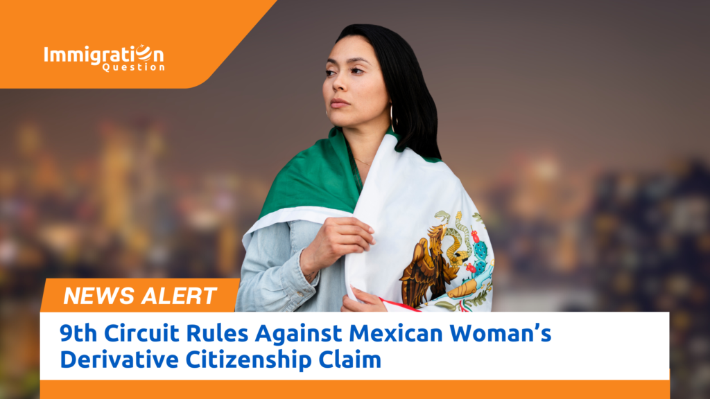 A woman draped in the Mexican flag looks to the side, with the Immigration Question logo and a news alert banner stating '9th Circuit Rules Against Mexican Woman’s Derivative Citizenship Claim.