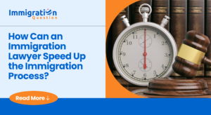 How Can an Immigration Lawyer Speed Up the Immigration Process