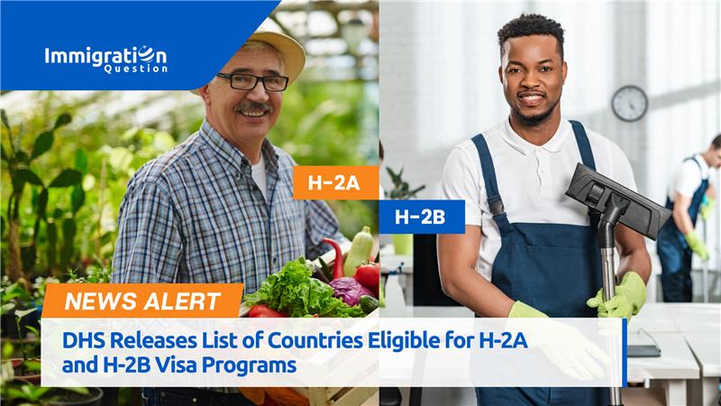 H-2A and H-2B Visa Programs. DHS Releases Countries Eligibility