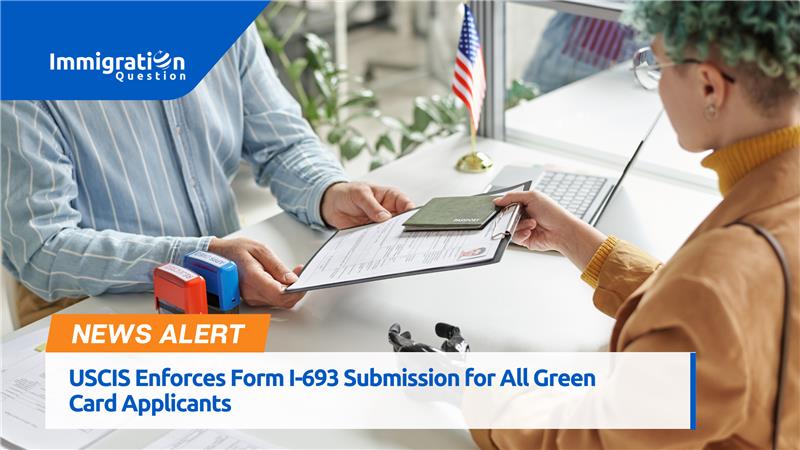 Form I-693 Submission | USCIS Enforces for All Green Card App