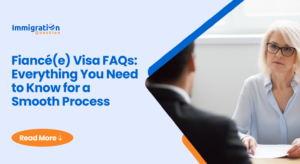 Fiancé(e) Visa FAQs_ Everything You Need to Know for a Smooth Process