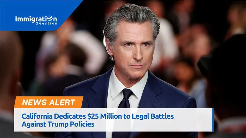 California Dedicates $25 Million to Legal Battles Against Trump Policies