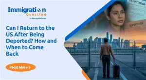 Can I Return to the US After Being Deported? How and When to Come Back