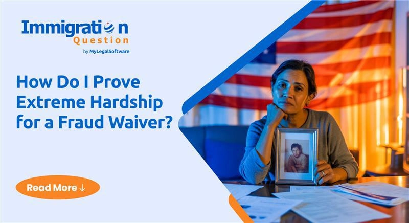 How Do I Prove Extreme Hardship for a Fraud Waiver?