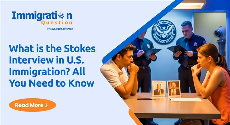 What is the Stokes Interview in U.S. Immigration? All You Need to Know