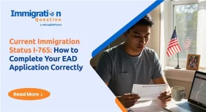 Current Immigration Status I-765: How to Complete Your EAD Application Correctly