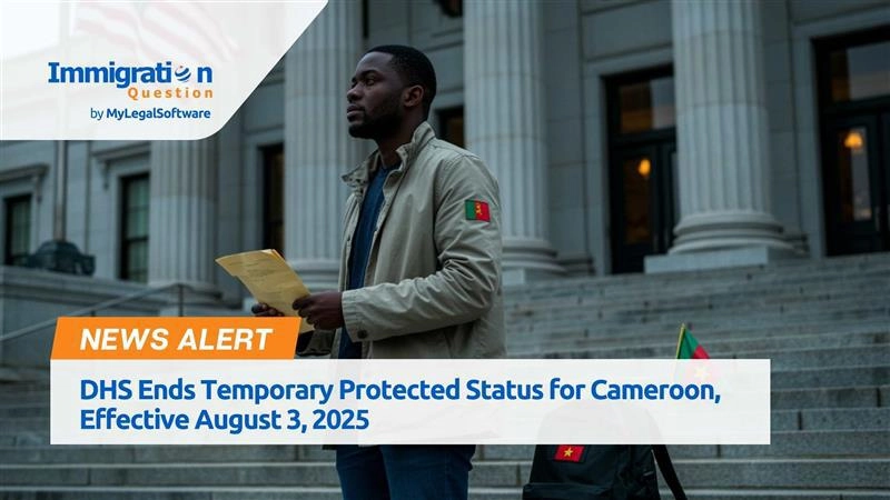 DHS Ends Temporary Protected Status for Cameroon, Effective August 3, 2025