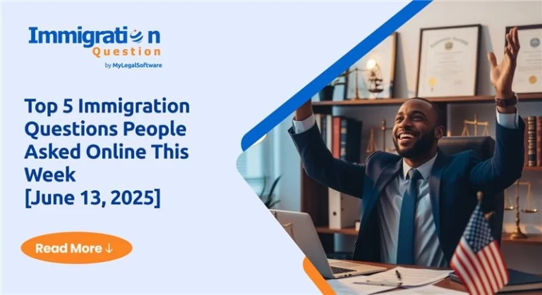 Top 5 Immigration Questions People Asked Online This Week [June 13, 2025]