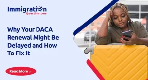 Why Your DACA Renewal Might Be Delayed and How To Fix It-1
